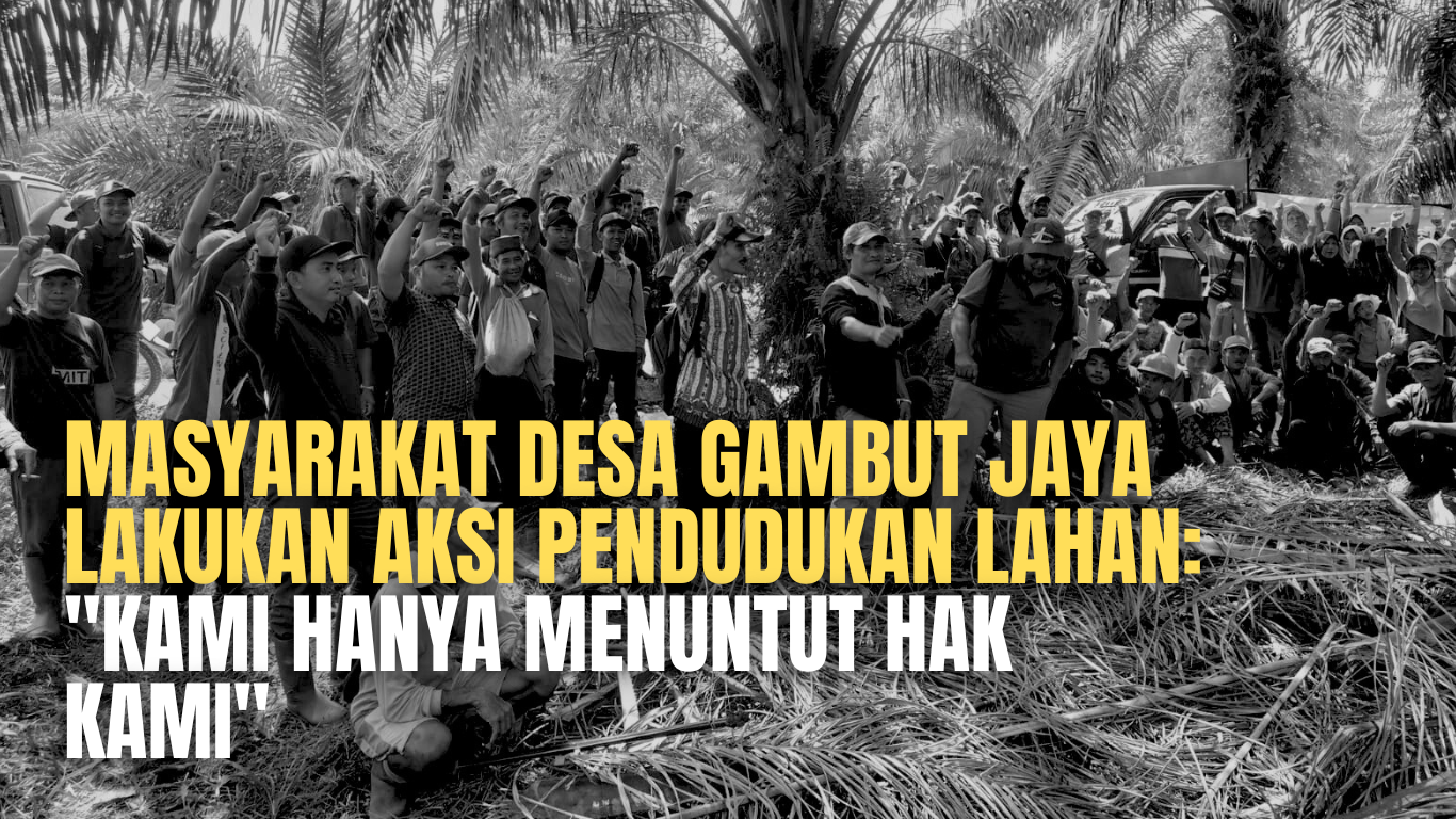 Read more about the article Masyarakat Desa Gambut Jaya Lakukan Aksi Pendudukan Lahan: “Kami Hanya Menuntut Hak Kami”